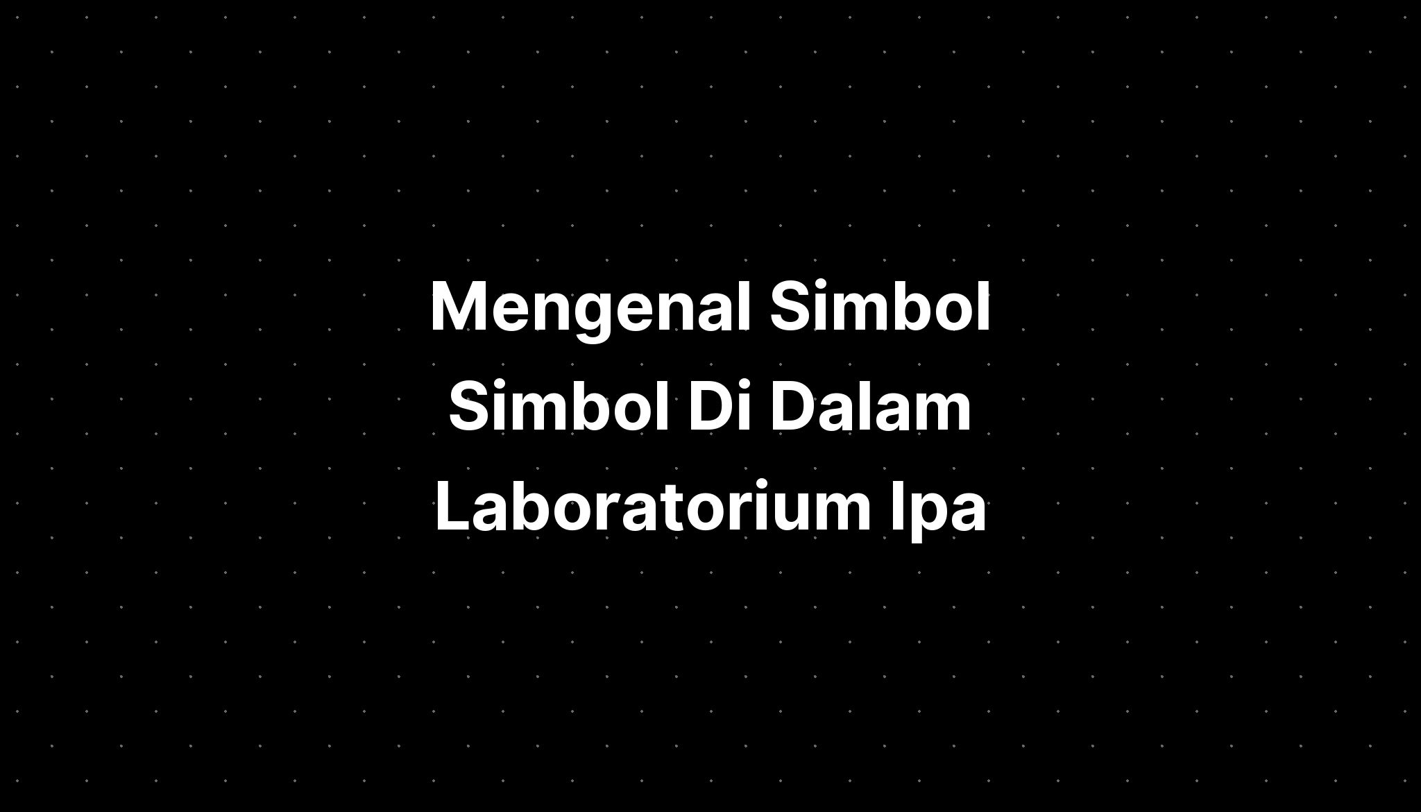 Mengenal Simbol Simbol Di Dalam Laboratorium Ipa Adalah Imagesee